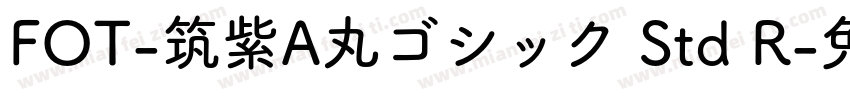 FOT-筑紫A丸ゴシック Std R字体转换